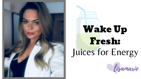 Wake Up Fresh, Juices For Energy Lisa Marie Bourke